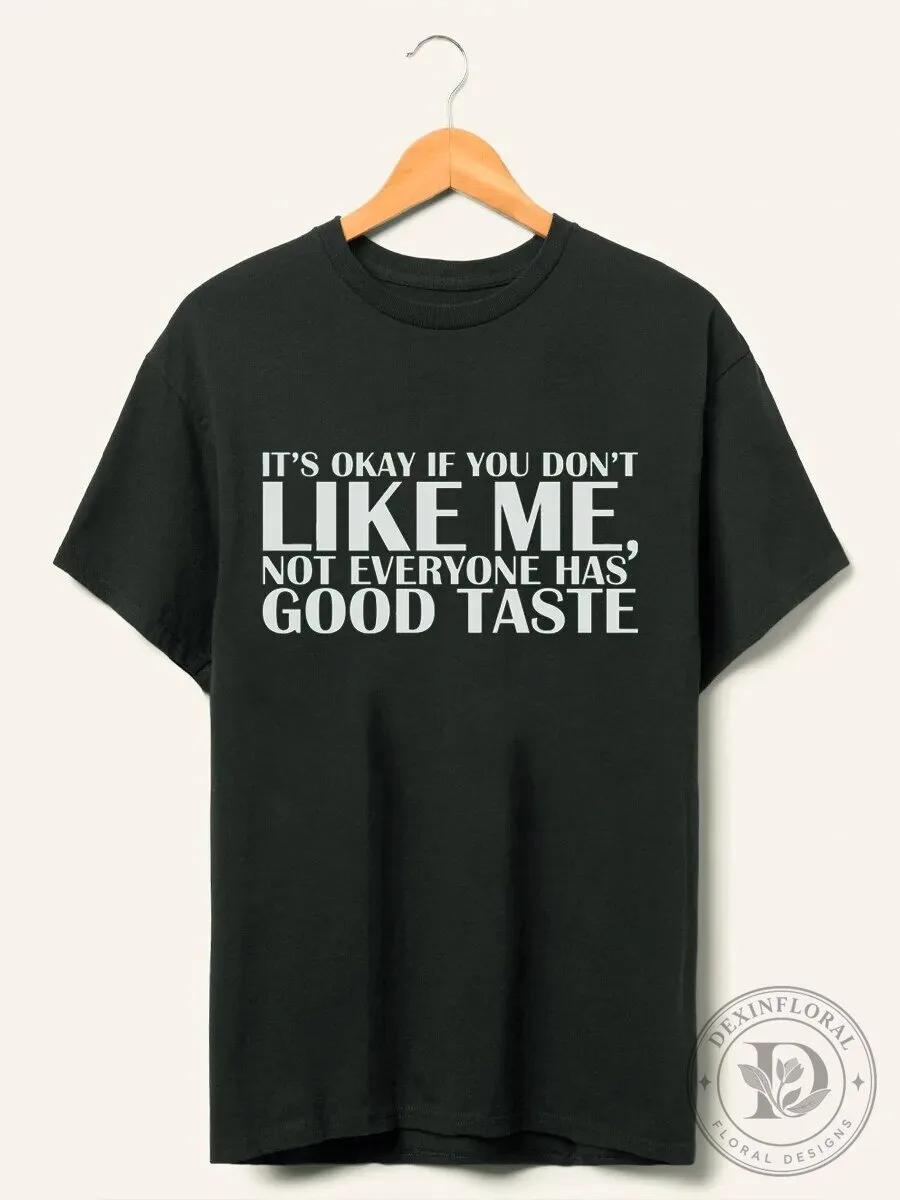 It's Okay If You Don't Like Me Not Everyone Has Good Taste T-Shirt